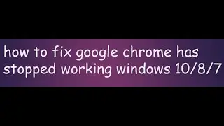 how to fix google chrome has stopped working 2020
