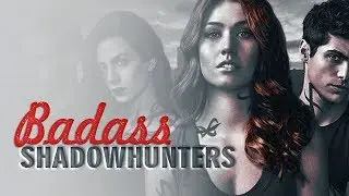 Shadowhunters l Badass [Collab]