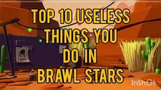 TOP 10 USELESS THINGS YOU DO IN BRAWL STARS