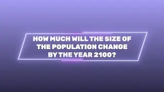 How Every Continent’s Population Will Change by the Year 2100