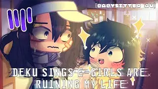 Deku sings E-girls Are Ruining My Life || Babysitter AU || BNHA // MHA Skit