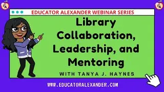 Library Collaboration, Leadership, and Mentoring with Tanya J  Haynes