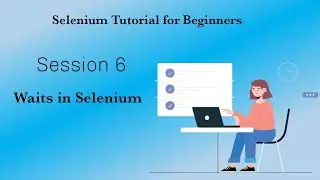 Session 6 - Selenium Wait Commands | Implicit & Explicit Waits