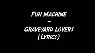 Fun Machine ~ Graveyard Lovers (Lyrics)
