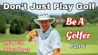 Don't Just Play Golf | Be A Golfer Part 6 | Q&A With A Tour Player