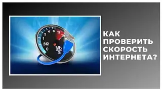 КАК ПРОВЕРИТЬ СКОРОСТЬ ИНТЕРНЕТА?