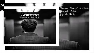 Chicane - Never Look Back (Extended Mix)