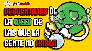 DESVENTAJAS de la MARIHUANA de las que la gente NO habla - Reddit Pregunta