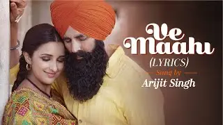 LYRICALLY: Ve Mahi Lyrics - Arijit Singh & Asees Kaur | Kesri | Akshay Kumar & Pariniti Chopra