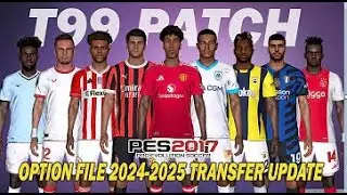 PES 2017 | NEW T99 PATCH OPTION FILE 2024 2025 | TRANSFER UPDATE 20 JULY 2024