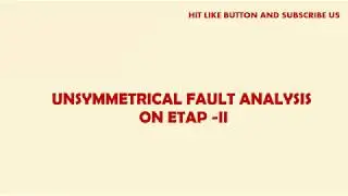 Short Circuit - Unsymmetrical / Unbalanced Fault Analysis on ETAP - II