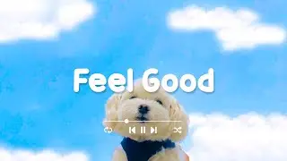 [作業用BGM] とにかく部屋でかけ流したいおしゃれな曲 - 爽やかな気分でのんびりしたいあなたへ 🌼 Feel Good - Chill Feeling