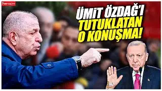İşte Ümit Özdağ’ın tutuklanmasına neden olan o konuşma!