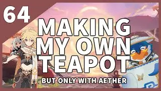 [Genshin Impact] Making my own teapot but only Traveler #64