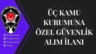 ÜÇ KAMU KURUMUNA ÖZEL GÜVENLİK GÖREVLİSİ ALIM İLANI 