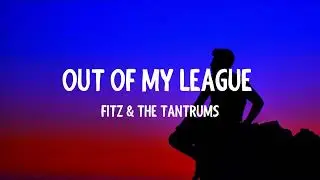 Fitz & The Tantrums - Out Of My League (Lyrics)