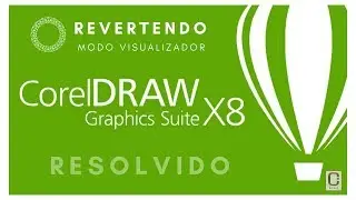 COREL Draw x8 - Revertendo MODO VISUALIZADOR, RESOLVIDO !!!