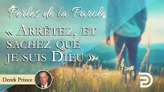 « Arrêtez, et sachez que je suis Dieu » - Derek Prince