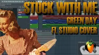 Green Day - Stuck With Me (FL Studio : VST Cover)