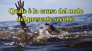 Quale è la causa del male del presente secolo?