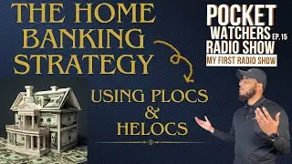 Pocket Watchers Podcast - The Home Banking Strategy Using PLOCs And HELOCs