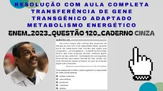 ENEM 2023 QUESTÃO 120 CADERNO CINZA_TRANSF. DE GENES_ TRANSGÊNICO ADAPTADO_METABOLISMO ENERGÉTICO