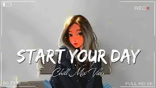 Start Your Day 🍀 Chill songs to make you feel so good ~ Morning music for positive energy