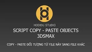 HODIDU STUDIO- HƯỚNG DẪN CÀI VÀ SỬ DỤNG SCRIPT COPY - PASTE OBJECTS TRONG 3DSMAX