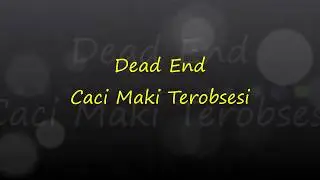 Dead End - Caci Maki Terobsesi (Lirik)