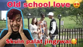 Peit noh kloi ia ka jingrwai ba ak u khasiboi - old school love reaction
