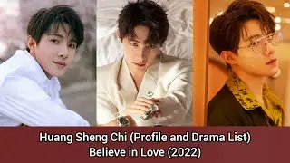 Huang Sheng Chi 黄圣池 (Profile and Drama List) Believe in Love (2022)