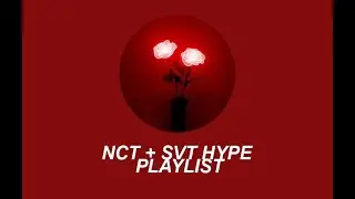 nct + seventeen hype playlist