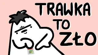 TRAWKA TO ZŁO