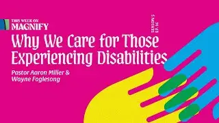 Why We Care For Those Experiencing Disabilities | The Magnify Podcast