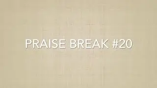 Praise Break #20