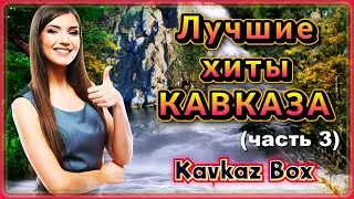 Лучшие хиты Кавказа (часть 3) ✮ Kavkaz Box
