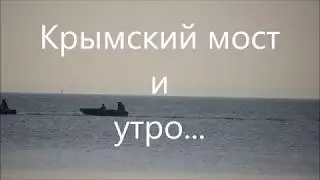 Керченский мост и утро...