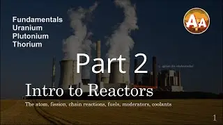 Intro to Reactors 2: Reactor Overview and Uranium, Plutonium, and Thorium