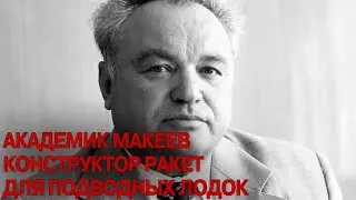 Академик Макеев. Конструктор ракет для подлодок //Academician Makeev. Designer of submarine missiles