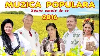MUZICA POPULARA 2016 SPUNE OMULE DE CE COLAJ