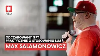 Aula Polska #181: Max Salamonowicz — Odczarowany GPT. Praktycznie o stosowaniu LLM.