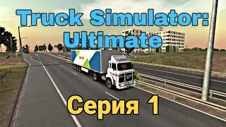 Truck Simulator: Ultimate | Серия 1 | Первые шаги на пути к цели