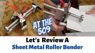 Let's Review A Sheet Metal Roller Bender | At The 509