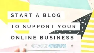 How to Start a Blog to Support Your Online Business