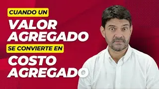 Cuando un valor agregado se convierte en costo agregado