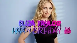･ﾟ: *✧💙 HAPPY BIRTHDAY ELIZA TAYLOR💙 ✧*:･ﾟ