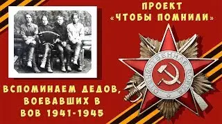 Проект «Чтобы помнили». Часть №1. Деды, воевавшие в Великой Отечественной войне 1941-1945