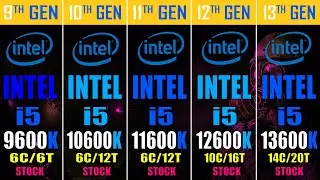 INTEL i5 9600K vs INTEL i5 10600K vs INTEL i5 11600K vs INTEL i5 12600K  vs INTEL i5 13600K ||