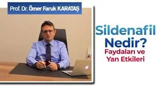 Sildenafil Nedir? Faydaları ve Yan Etkileri- Prof. Dr. Ömer Faruk Karataş