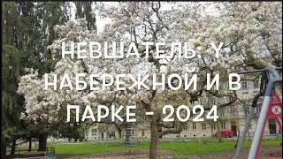 Невшатель: у набережной и в парке   2024